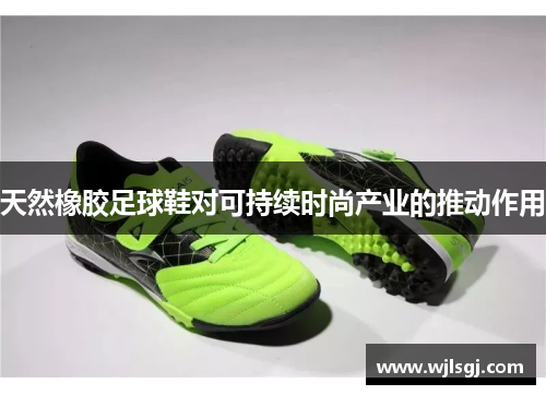 天然橡胶足球鞋对可持续时尚产业的推动作用